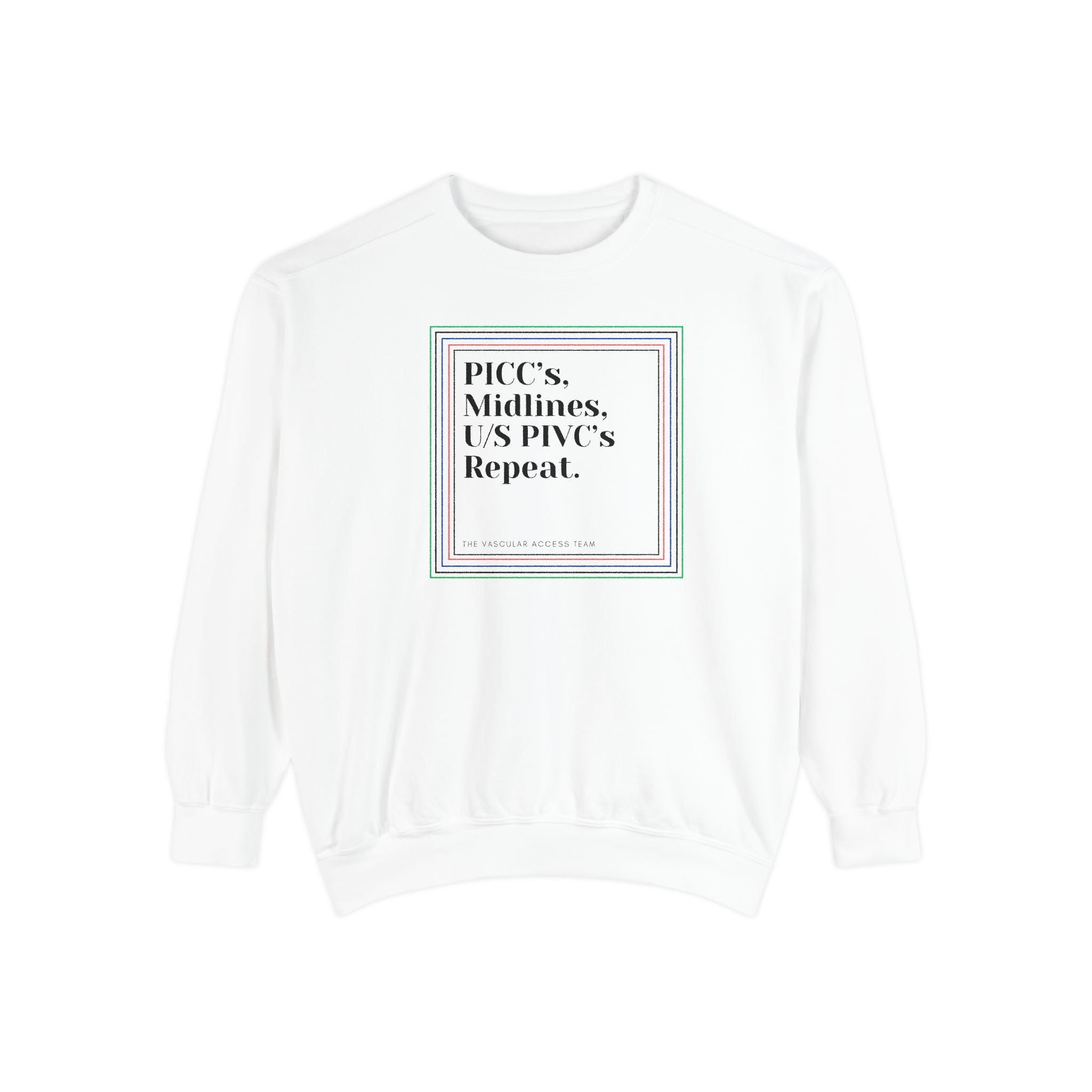 "PICC's, Midlines, U/S PVC's Repeat" garment-dyed sweatshirt